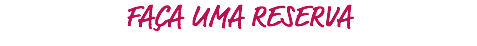 FAÇA UMA RESERVA